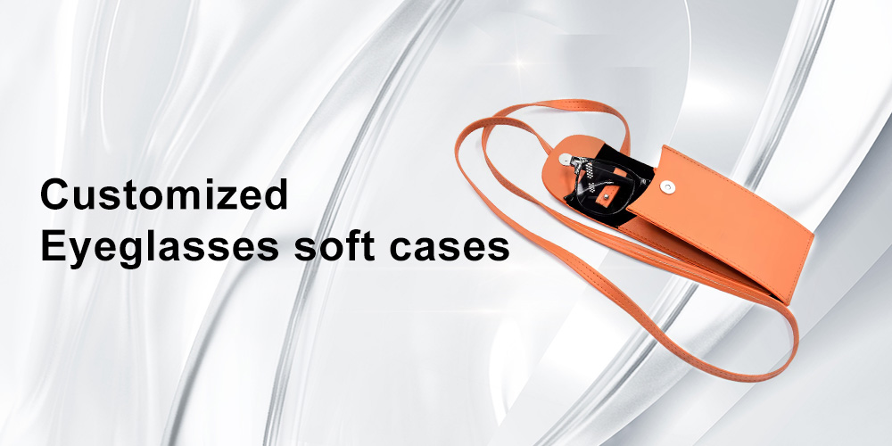 Eyeglasses soft case customization: how to meet the needs of different industries?
