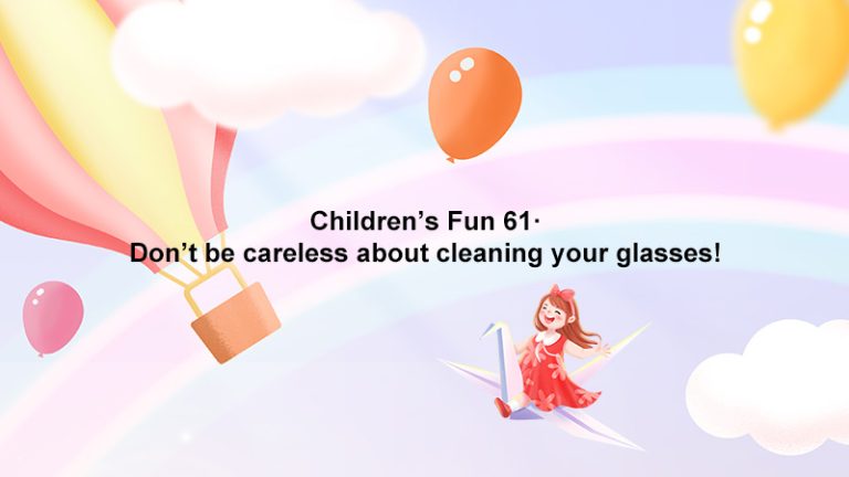 Children’s Fun 61· Don’t be careless about cleaning your glasses!