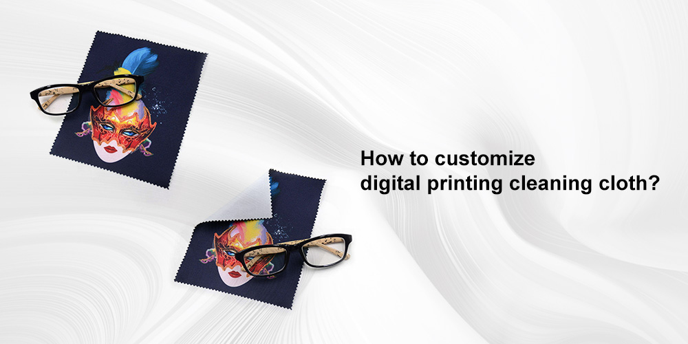 How to customize digital printing cleaning cloths?